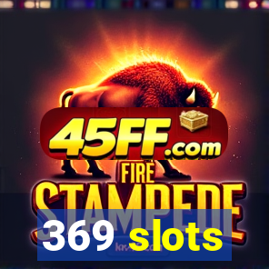 369 slots